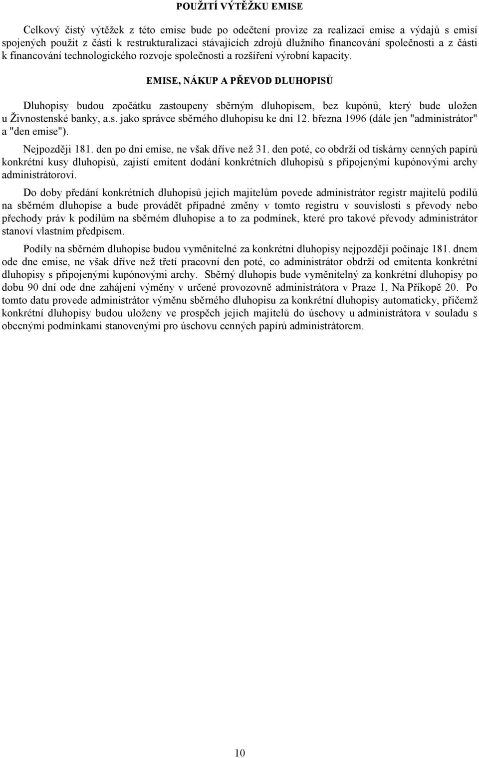 EMISE, NÁKUP A PŘEVOD DLUHOPISŮ Dluhopisy budou zpočátku zastoupeny sběrným dluhopisem, bez kupónů, který bude uložen u Živnostenské banky, a.s. jako správce sběrného dluhopisu ke dni 12.