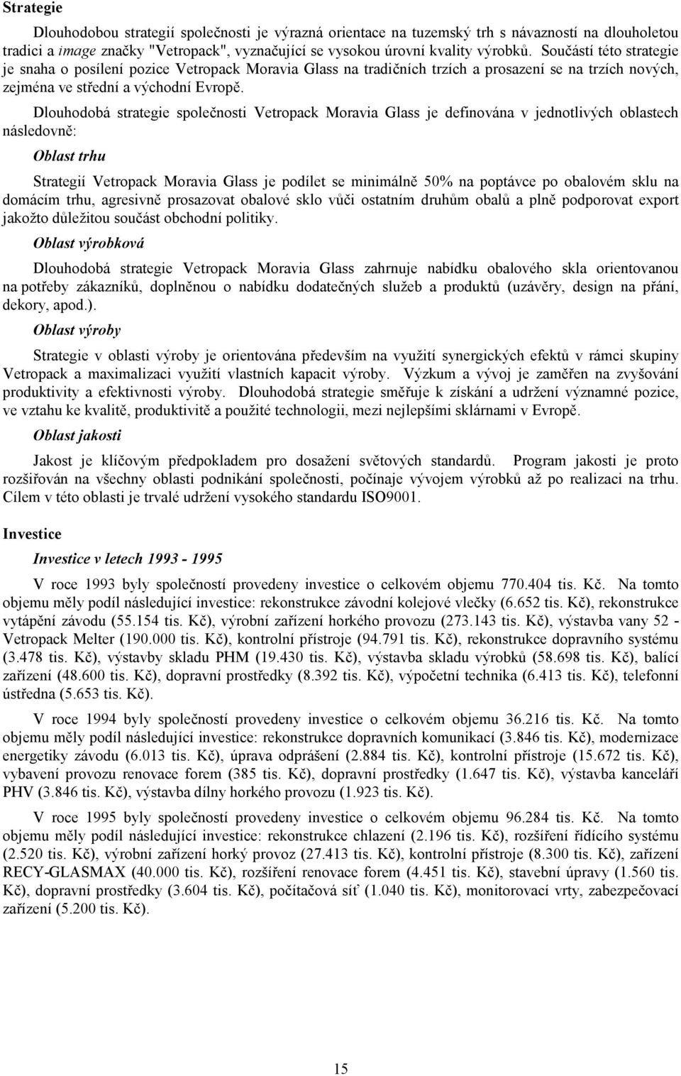 Dlouhodobá strategie společnosti Vetropack Moravia Glass je definována v jednotlivých oblastech následovně: Oblast trhu Strategií Vetropack Moravia Glass je podílet se minimálně 50% na poptávce po