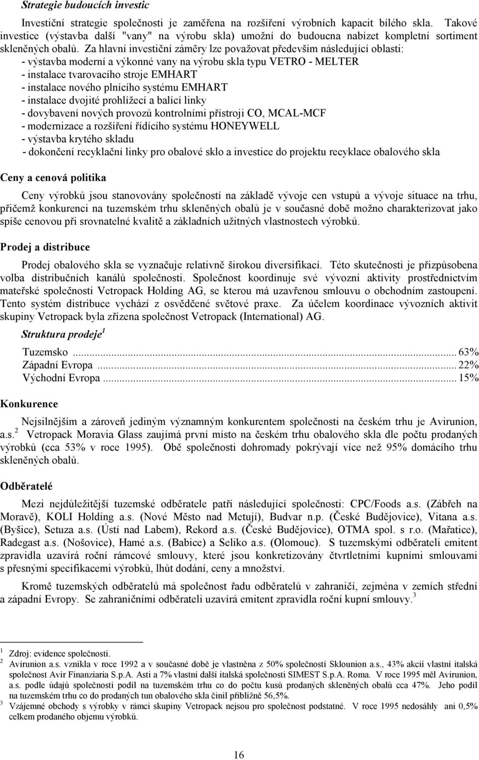 Za hlavní investiční záměry lze považovat především následující oblasti: - výstavba moderní a výkonné vany na výrobu skla typu VETRO - MELTER - instalace tvarovacího stroje EMHART - instalace nového