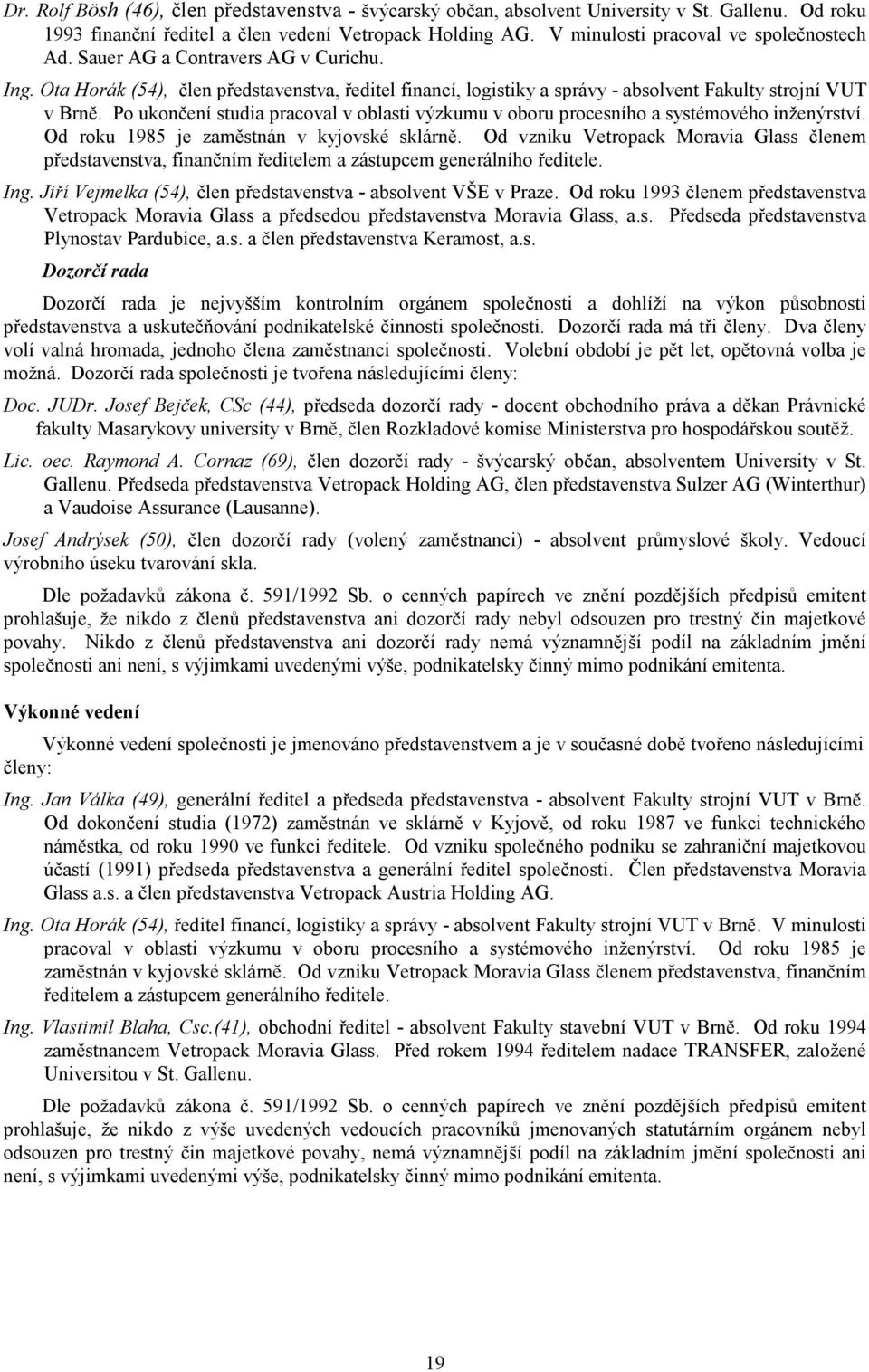 Po ukončení studia pracoval v oblasti výzkumu v oboru procesního a systémového inženýrství. Od roku 1985 je zaměstnán v kyjovské sklárně.