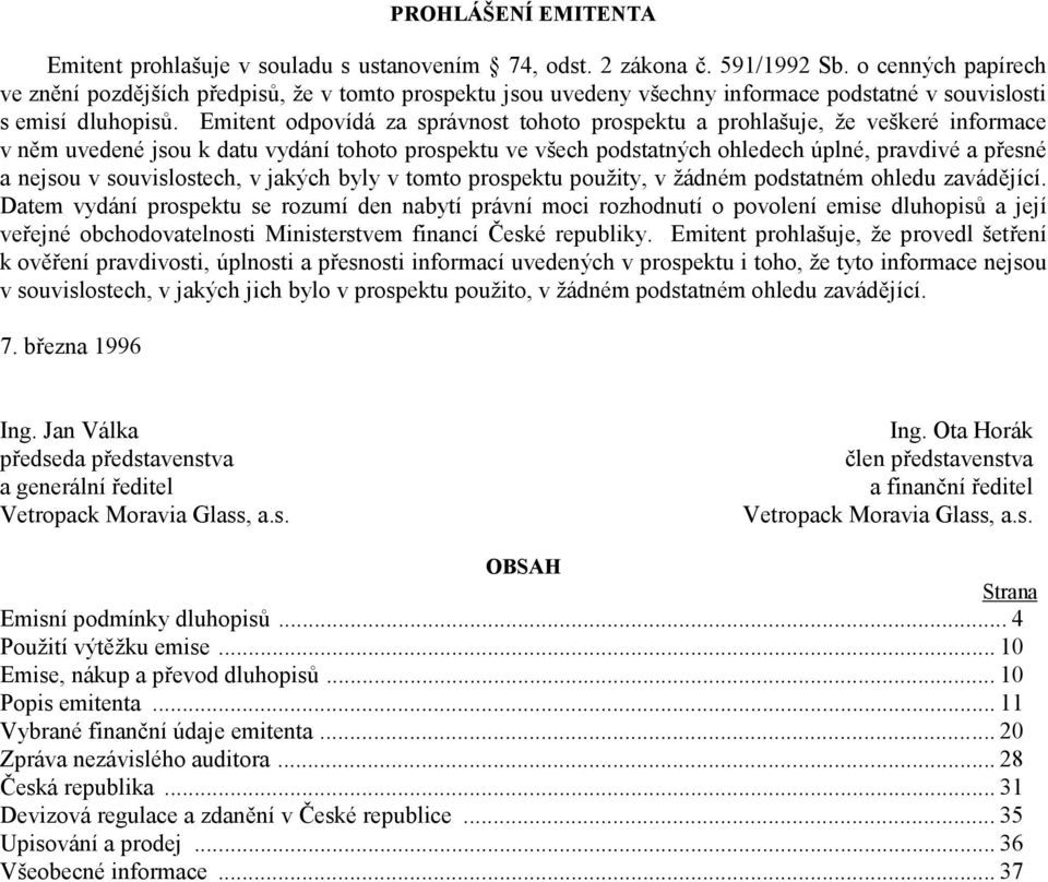 Emitent odpovídá za správnost tohoto prospektu a prohlašuje, že veškeré informace v něm uvedené jsou k datu vydání tohoto prospektu ve všech podstatných ohledech úplné, pravdivé a přesné a nejsou v