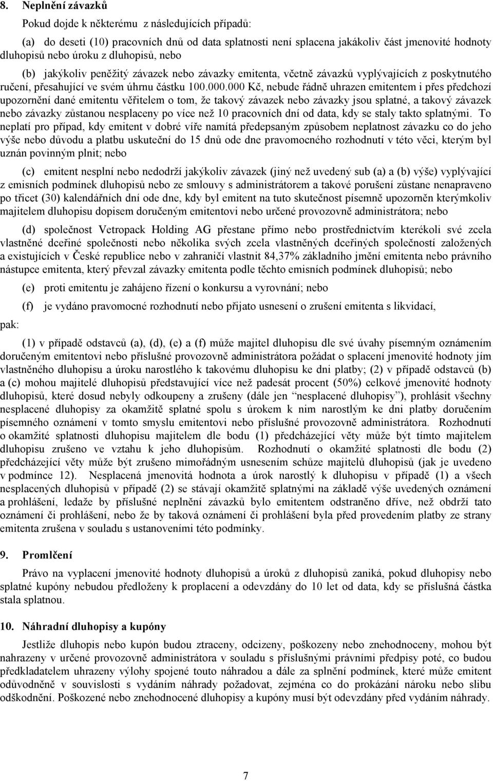 000 Kč, nebude řádně uhrazen emitentem i přes předchozí upozornění dané emitentu věřitelem o tom, že takový závazek nebo závazky jsou splatné, a takový závazek nebo závazky zůstanou nesplaceny po