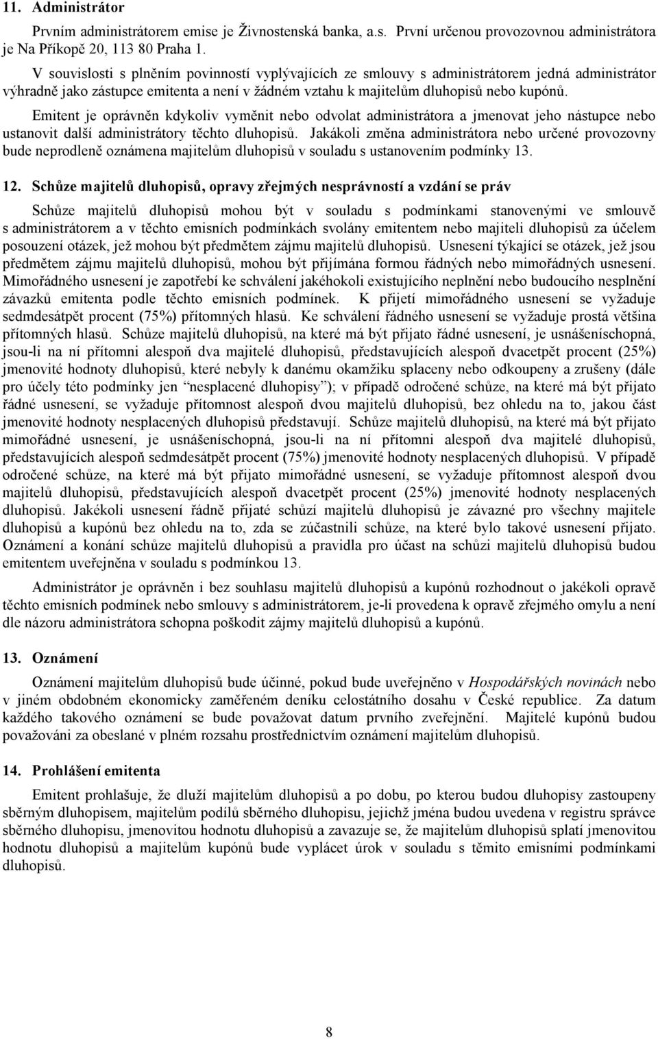 Emitent je oprávněn kdykoliv vyměnit nebo odvolat administrátora a jmenovat jeho nástupce nebo ustanovit další administrátory těchto dluhopisů.