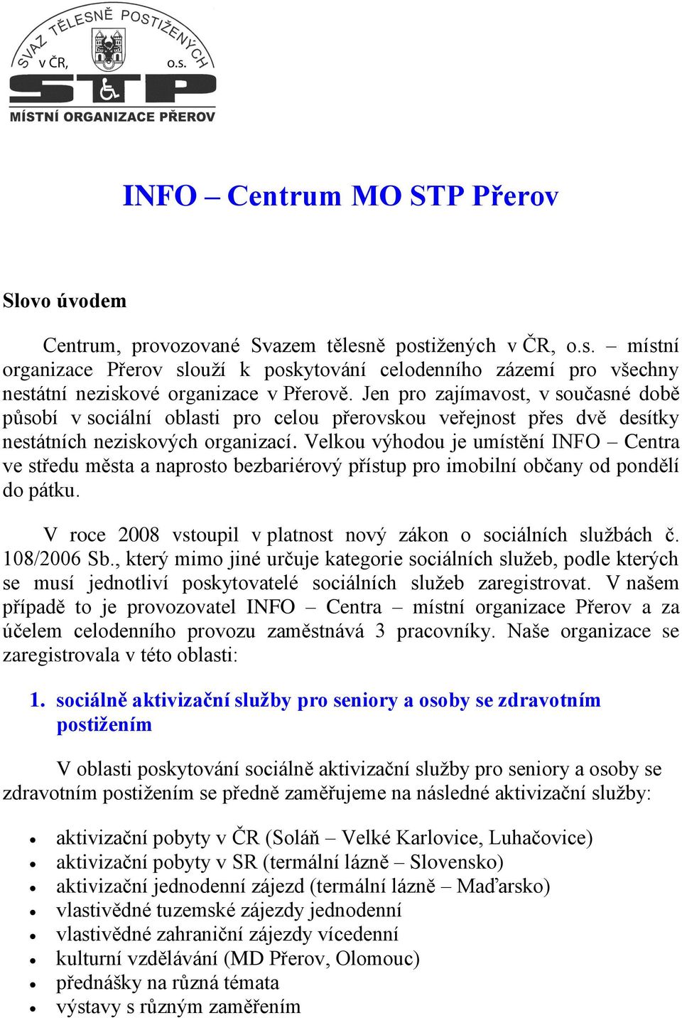 Velkou výhodou je umístění INFO Centra ve středu města a naprosto bezbariérový přístup pro imobilní občany od pondělí do pátku. V roce 2008 vstoupil v platnost nový zákon o sociálních službách č.