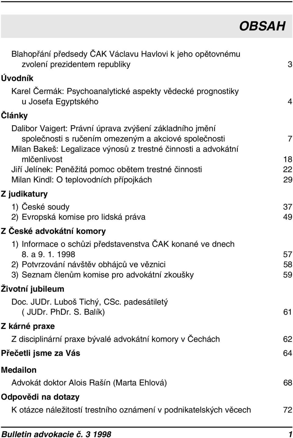 Peněžitá pomoc obětem trestné činnosti 22 Milan Kindl: O teplovodních přípojkách 29 Z judikatury 1) České soudy 37 2) Evropská komise pro lidská práva 49 Z České advokátní komory 1) Informace o