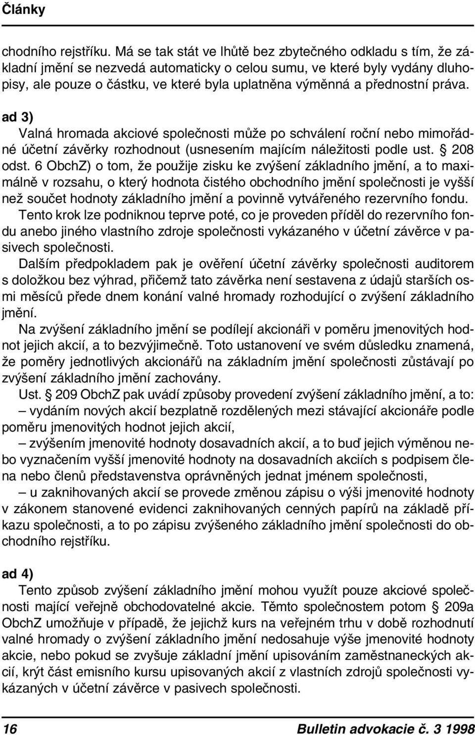 přednostní práva. ad 3) Valná hromada akciové společnosti může po schválení roční nebo mimořádné účetní závěrky rozhodnout (usnesením majícím náležitosti podle ust. 208 odst.