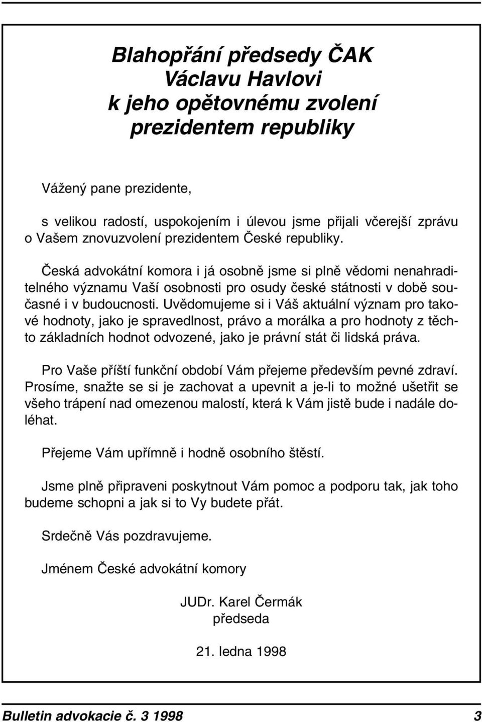 Uvědomujeme si i Váš aktuální význam pro takové hodnoty, jako je spravedlnost, právo a morálka a pro hodnoty z těchto základních hodnot odvozené, jako je právní stát či lidská práva.