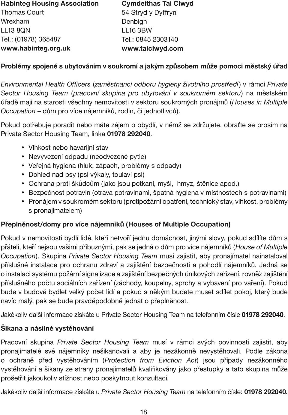 Team (pracovní skupina pro ubytování v soukromém sektoru) na městském úřadě mají na starosti všechny nemovitosti v sektoru soukromých pronájmů (Houses in Multiple Occupation dům pro více nájemníků,