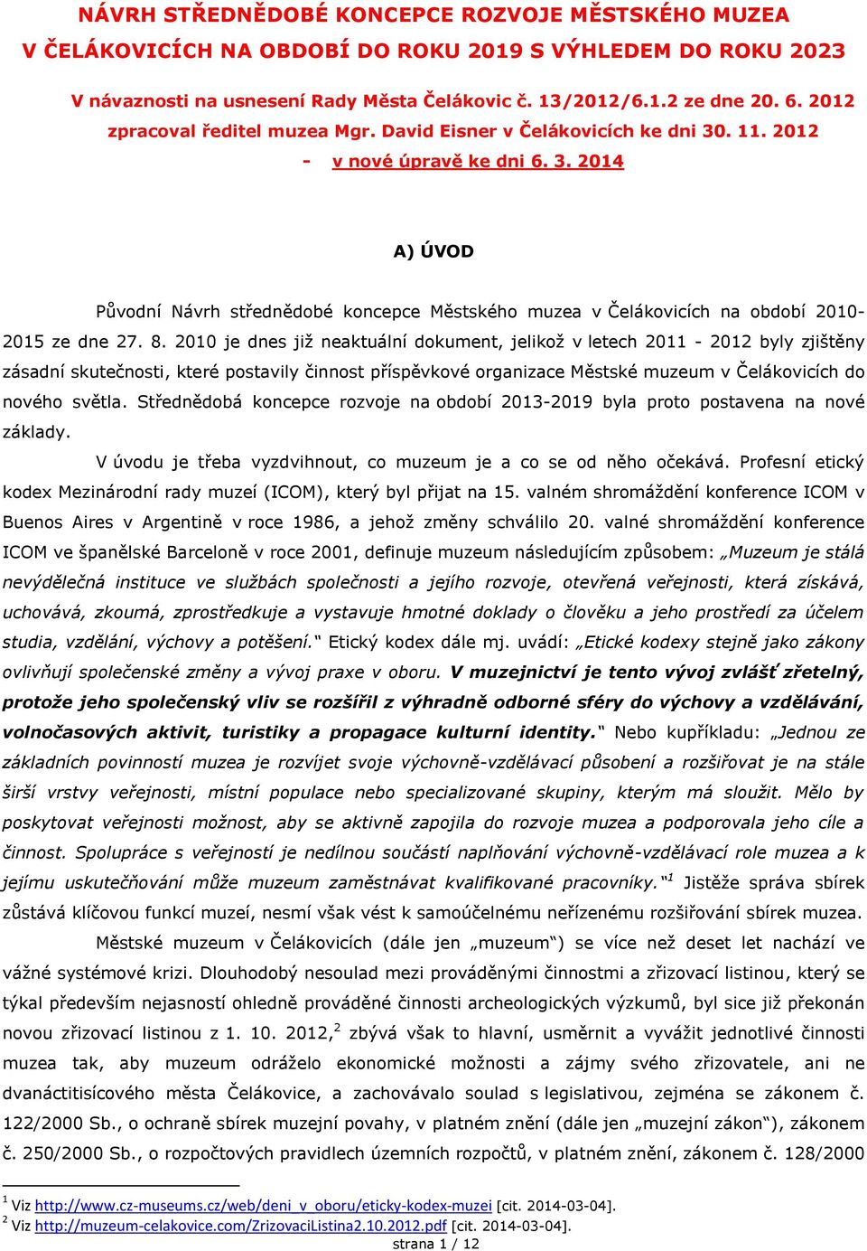 2010 je dnes již neaktuální dokument, jelikož v letech 2011-2012 byly zjištěny zásadní skutečnosti, které postavily činnost příspěvkové organizace Městské muzeum v Čelákovicích do nového světla.