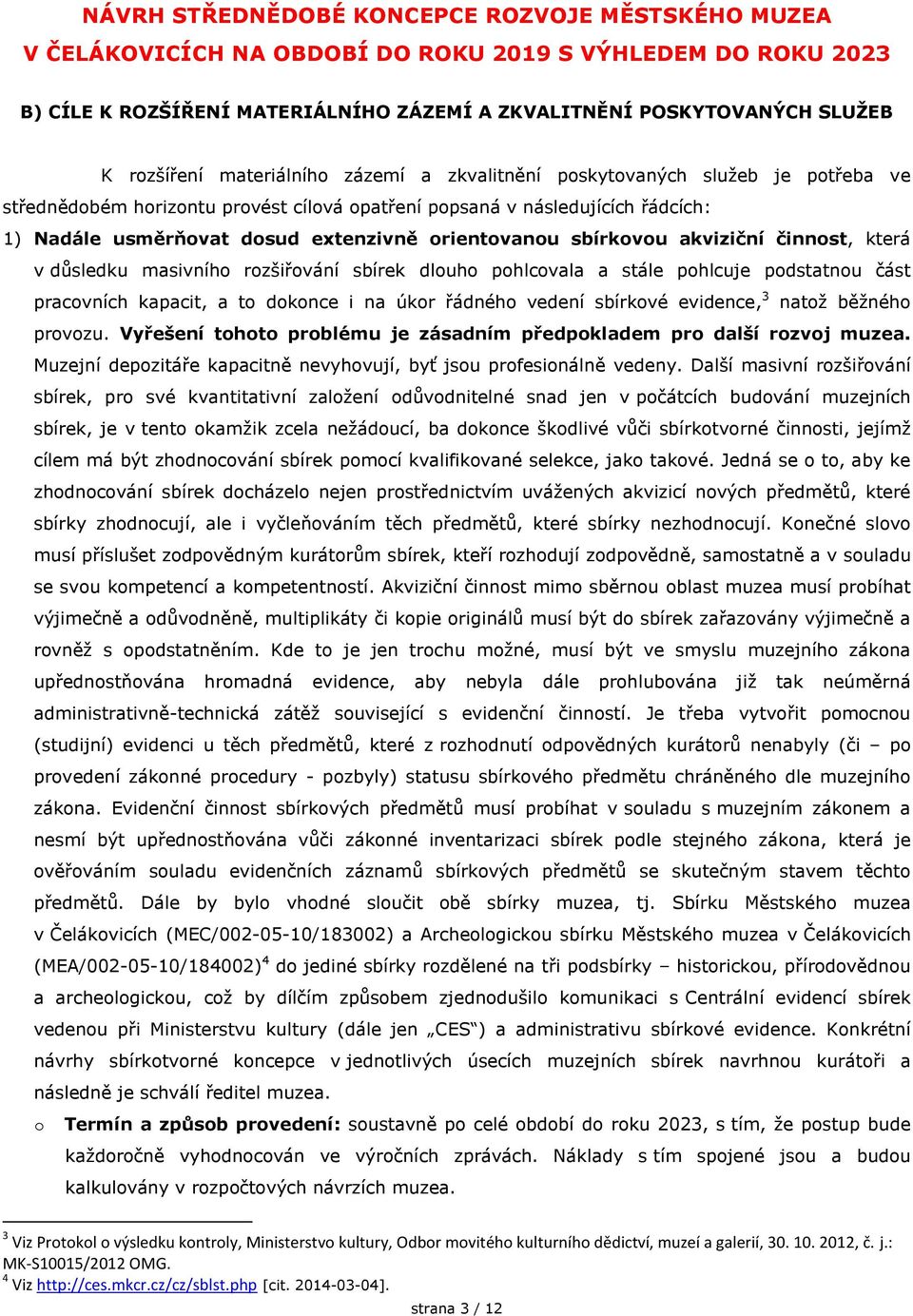 pohlcuje podstatnou část pracovních kapacit, a to dokonce i na úkor řádného vedení sbírkové evidence, 3 natož běžného provozu. Vyřešení tohoto problému je zásadním předpokladem pro další rozvoj muzea.