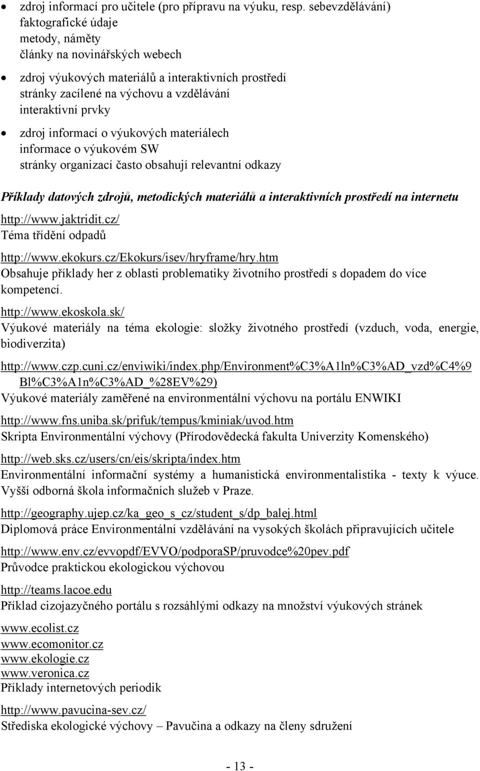 informací o výukových materiálech informace o výukovém SW stránky organizací často obsahují relevantní odkazy Příklady datových zdrojů, metodických materiálů a interaktivních prostředí na internetu