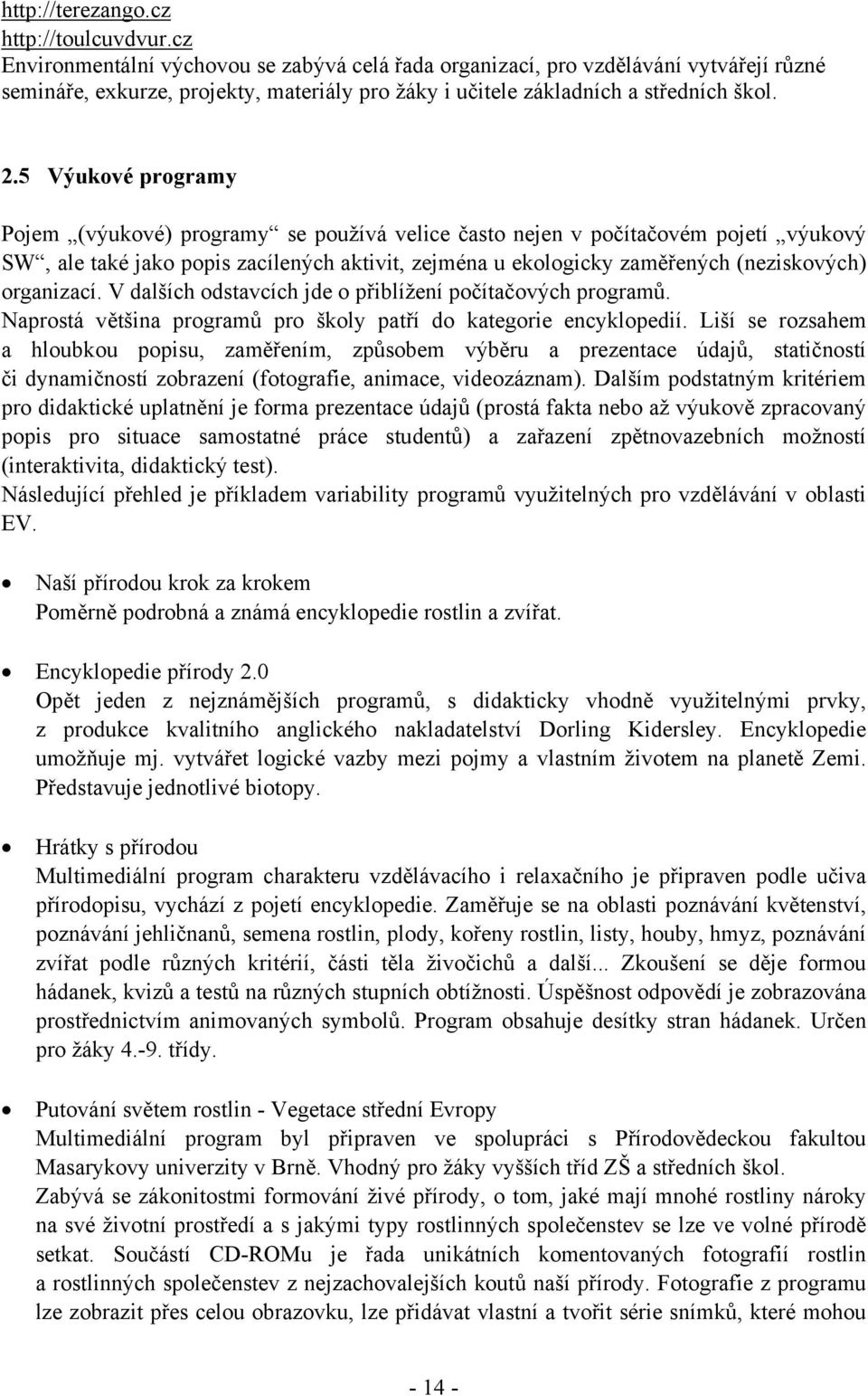 5 Výukové programy Pojem (výukové) programy se používá velice často nejen v počítačovém pojetí výukový SW, ale také jako popis zacílených aktivit, zejména u ekologicky zaměřených (neziskových)