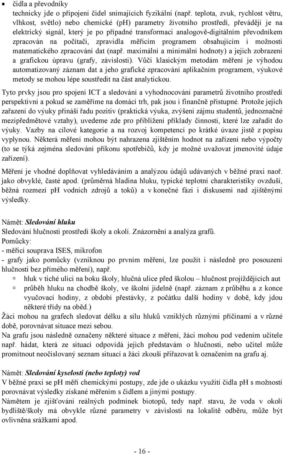 zpracován na počítači, zpravidla měřicím programem obsahujícím i možnosti matematického zpracování dat (např. maximální a minimální hodnoty) a jejich zobrazení a grafickou úpravu (grafy, závislosti).