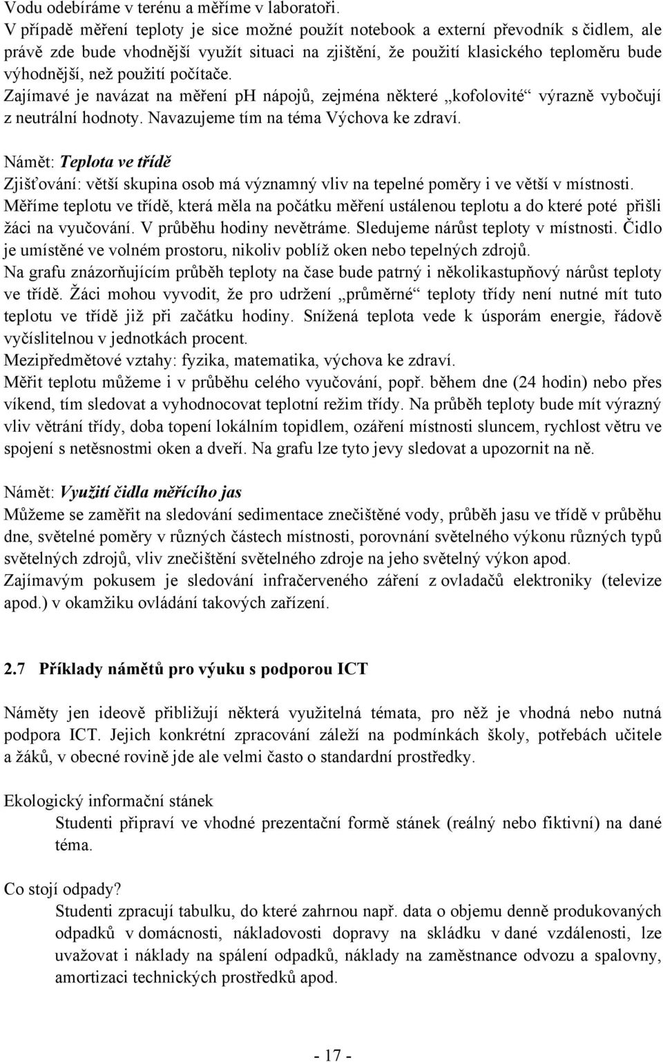 použití počítače. Zajímavé je navázat na měření ph nápojů, zejména některé kofolovité výrazně vybočují z neutrální hodnoty. Navazujeme tím na téma Výchova ke zdraví.