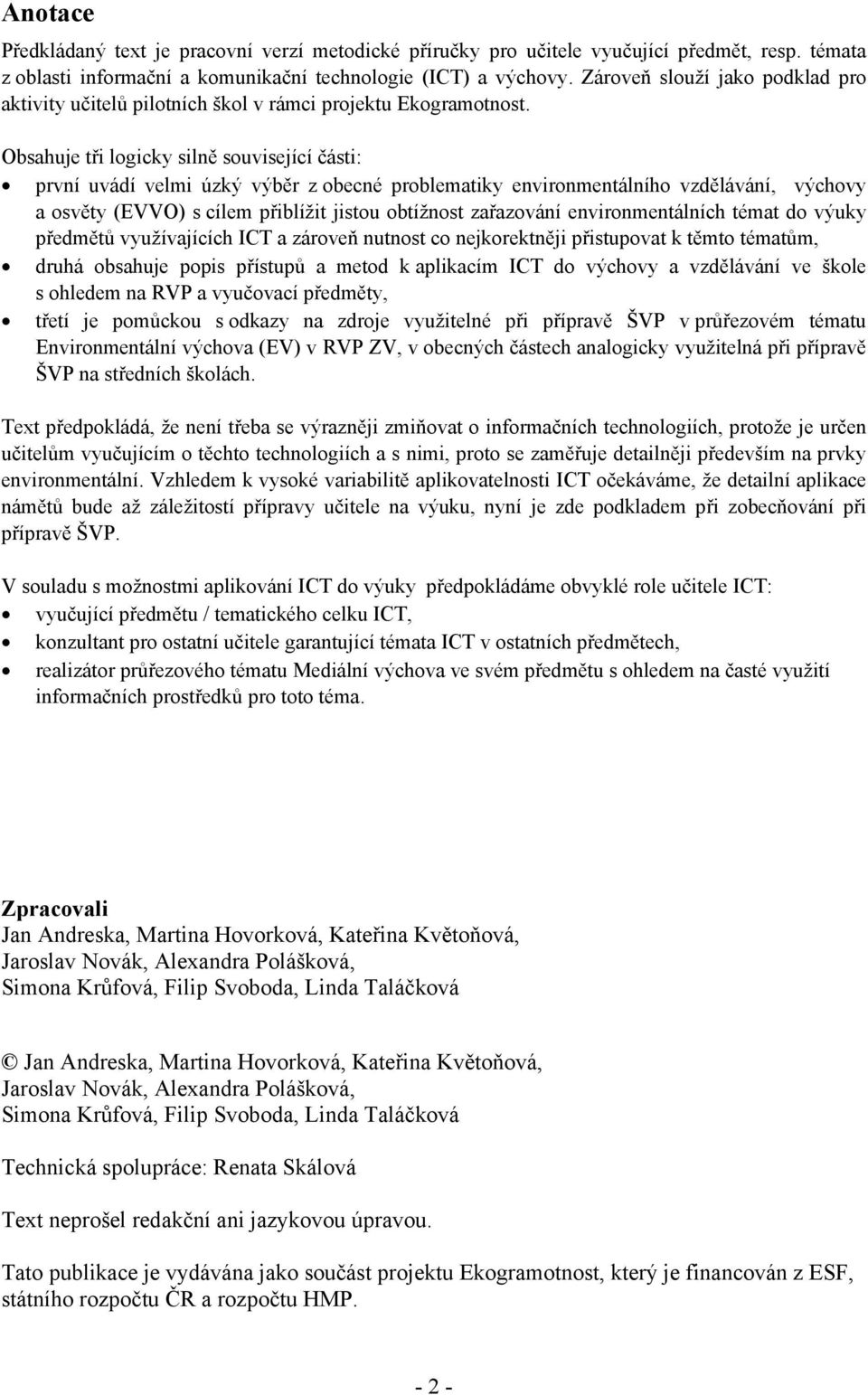 Obsahuje tři logicky silně související části: první uvádí velmi úzký výběr z obecné problematiky environmentálního vzdělávání, výchovy a osvěty (EVVO) s cílem přiblížit jistou obtížnost zařazování