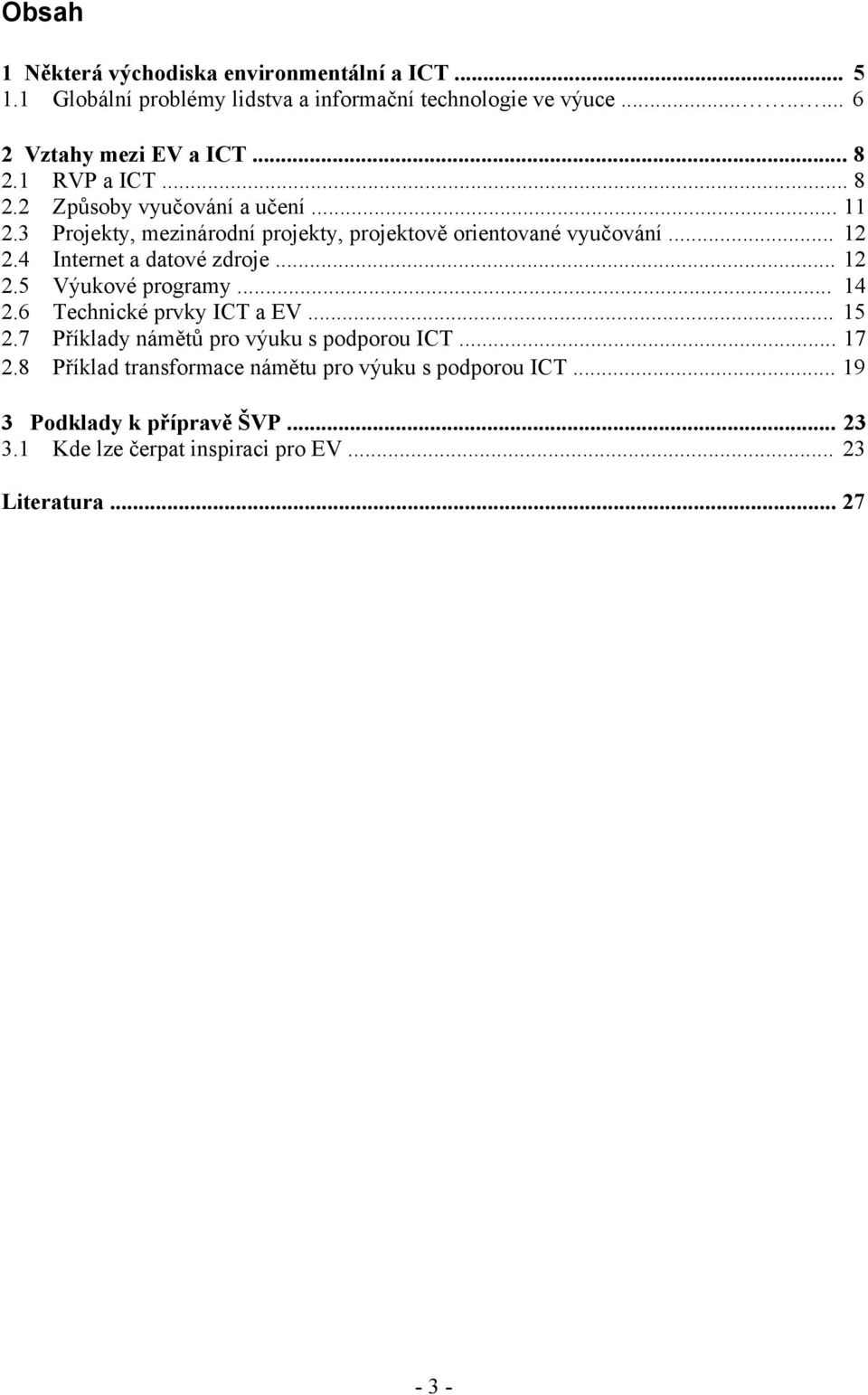 4 Internet a datové zdroje... 12 2.5 Výukové programy... 14 2.6 Technické prvky ICT a EV... 15 2.7 Příklady námětů pro výuku s podporou ICT... 17 2.