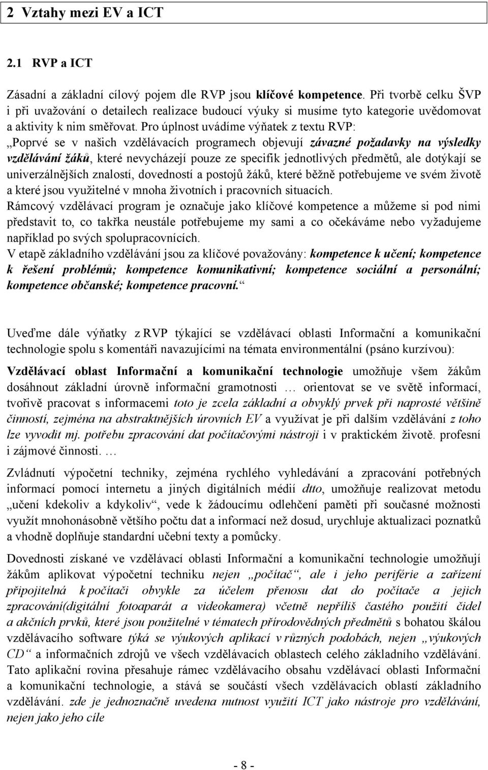 Pro úplnost uvádíme výňatek z textu RVP: Poprvé se v našich vzdělávacích programech objevují závazné požadavky na výsledky vzdělávání žáků, které nevycházejí pouze ze specifik jednotlivých předmětů,