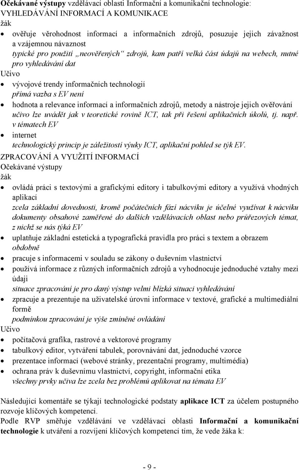 hodnota a relevance informací a informačních zdrojů, metody a nástroje jejich ověřování učivo lze uvádět jak v teoretické rovině ICT, tak při řešení aplikačních úkolů, tj. např.