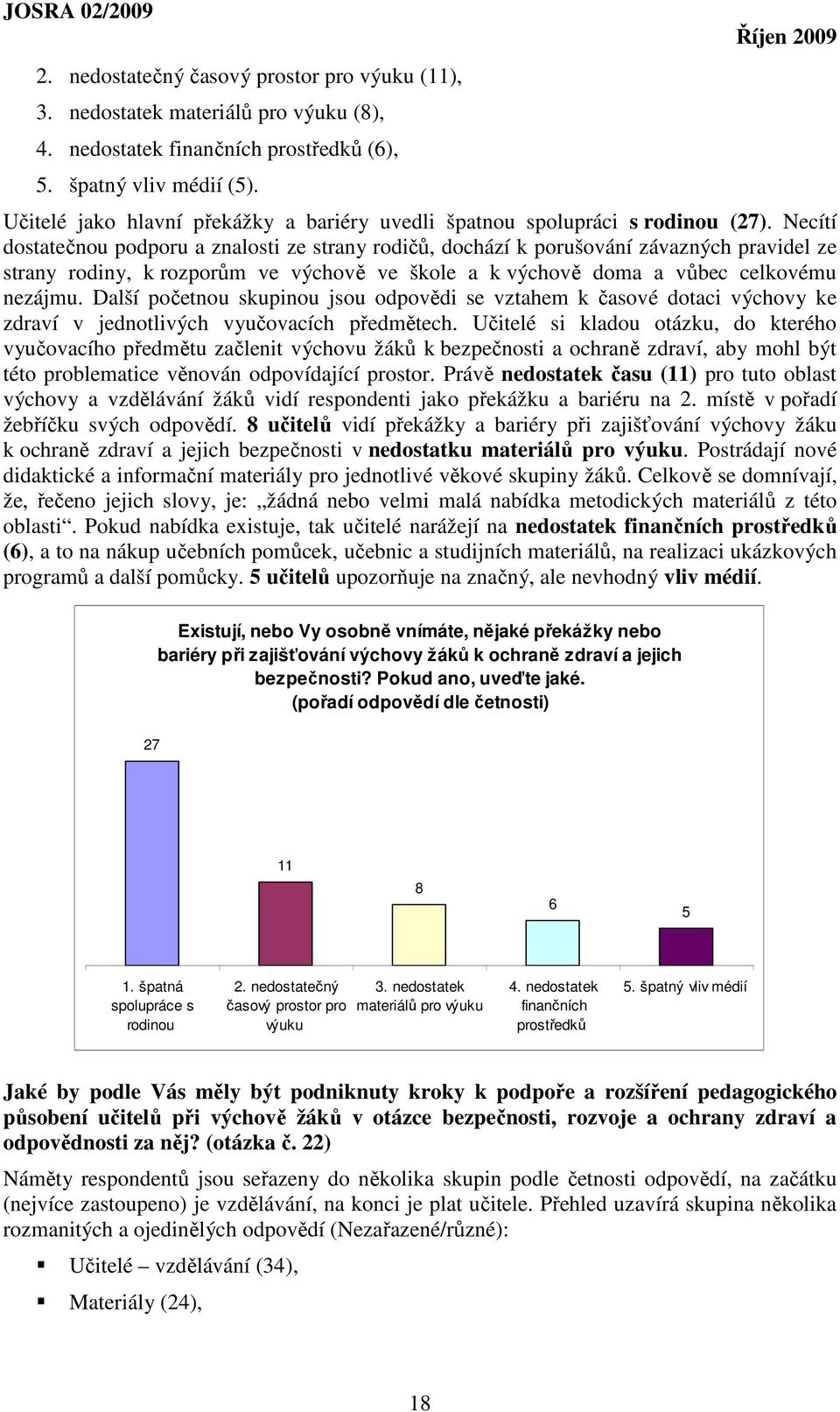 Necítí dostatečnou podporu a znalosti ze strany rodičů, dochází k porušování závazných pravidel ze strany rodiny, k rozporům ve výchově ve škole a k výchově doma a vůbec celkovému nezájmu.