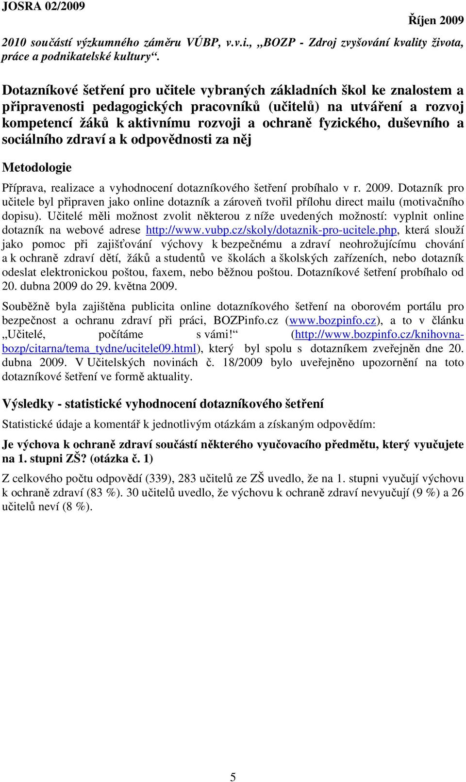 duševního a sociálního zdraví a k odpovědnosti za něj Metodologie Příprava, realizace a vyhodnocení dotazníkového šetření probíhalo v r. 2009.