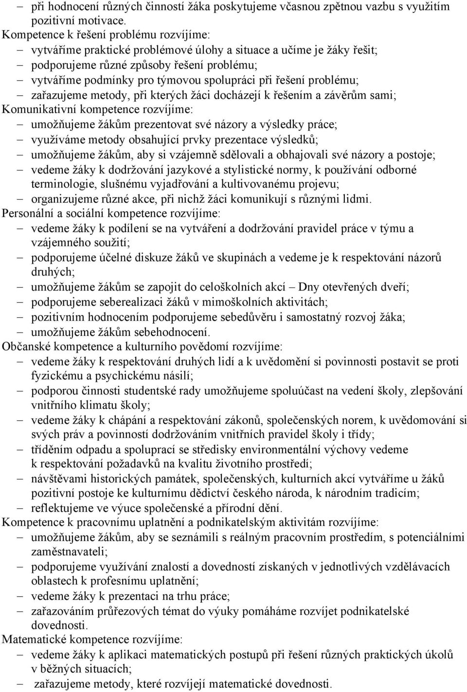 řešení problému; zařazujeme metody, při kterých žáci docházejí k řešením a závěrům sami; Komunikativní kompetence rozvíjíme: umožňujeme žákům prezentovat své názory a výsledky práce; využíváme metody