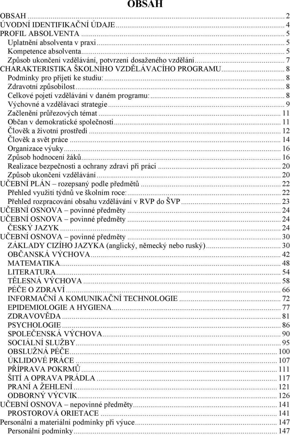 .. 9 Začlenění průřezových témat... 11 Občan v demokratické společnosti... 11 Člověk a životní prostředí... 12 Člověk a svět práce... 14 Organizace výuky... 16 Způsob hodnocení žáků.