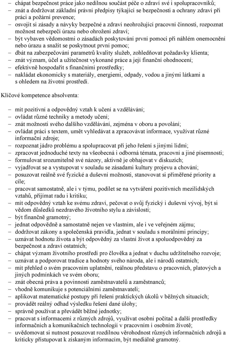 náhlém onemocnění nebo úrazu a snažit se poskytnout první pomoc; dbát na zabezpečování parametrů kvality služeb, zohledňovat požadavky klienta; znát význam, účel a užitečnost vykonané práce a její