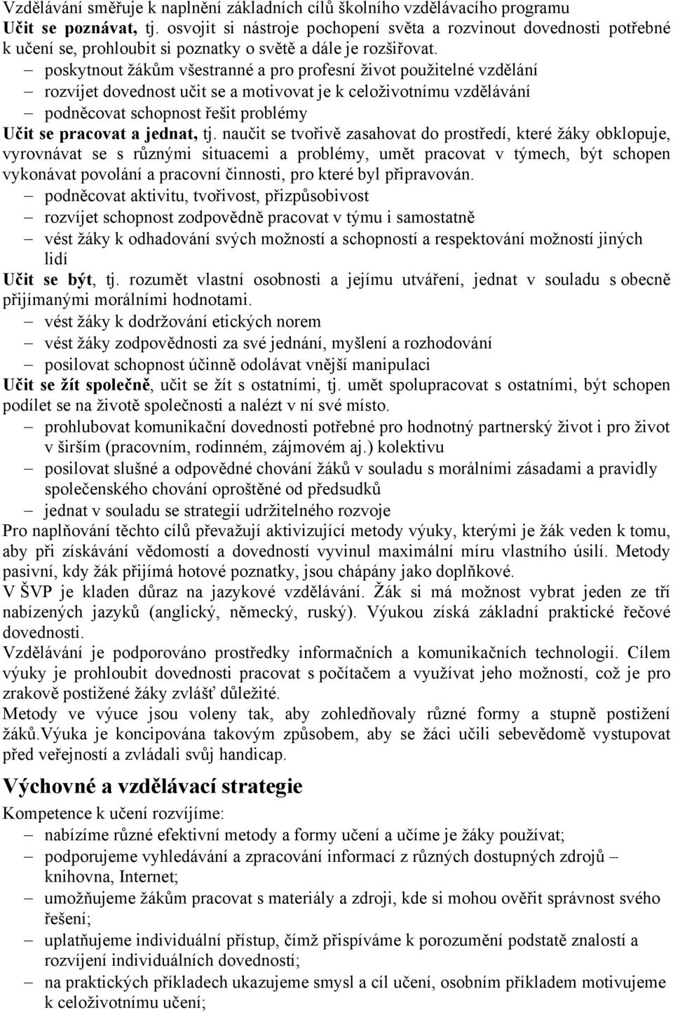 poskytnout žákům všestranné a pro profesní život použitelné vzdělání rozvíjet dovednost učit se a motivovat je k celoživotnímu vzdělávání podněcovat schopnost řešit problémy Učit se pracovat a