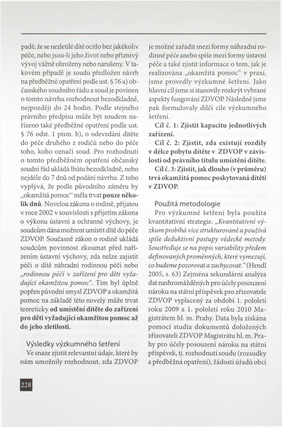 76 odst. 1 pís. b), o odevzdání dítěte do péče druhého z dičů nebo do péče toho, koho označí soud.