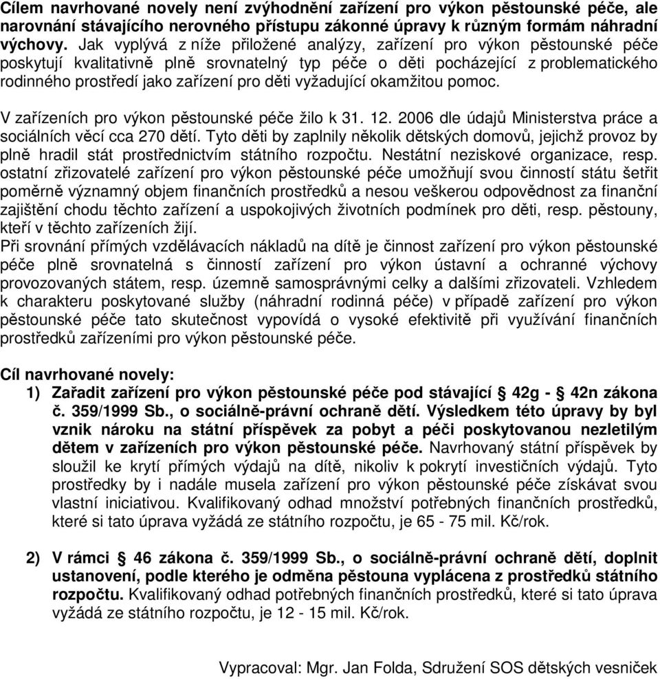 děti vyžadující okamžitou pomoc. V zařízeních pro výkon pěstounské péče žilo k 31. 12. 2006 dle údajů Ministerstva práce a sociálních věcí cca 270 dětí.