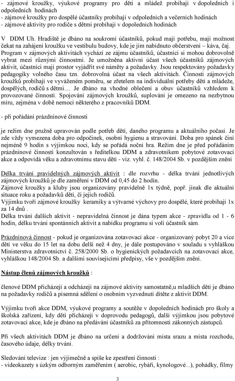 Hradiště je dbáno na soukromí účastníků, pokud mají potřebu, mají možnost čekat na zahájení kroužku ve vestibulu budovy, kde je jim nabídnuto občerstvení káva, čaj.