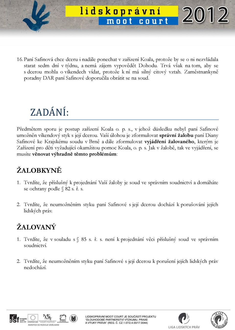 ZADA NI : Předmětem sporu je postup zařízení Koala o. p. s., v jehož důsledku nebyl paní Safinové umožněn víkendový styk s její dcerou.