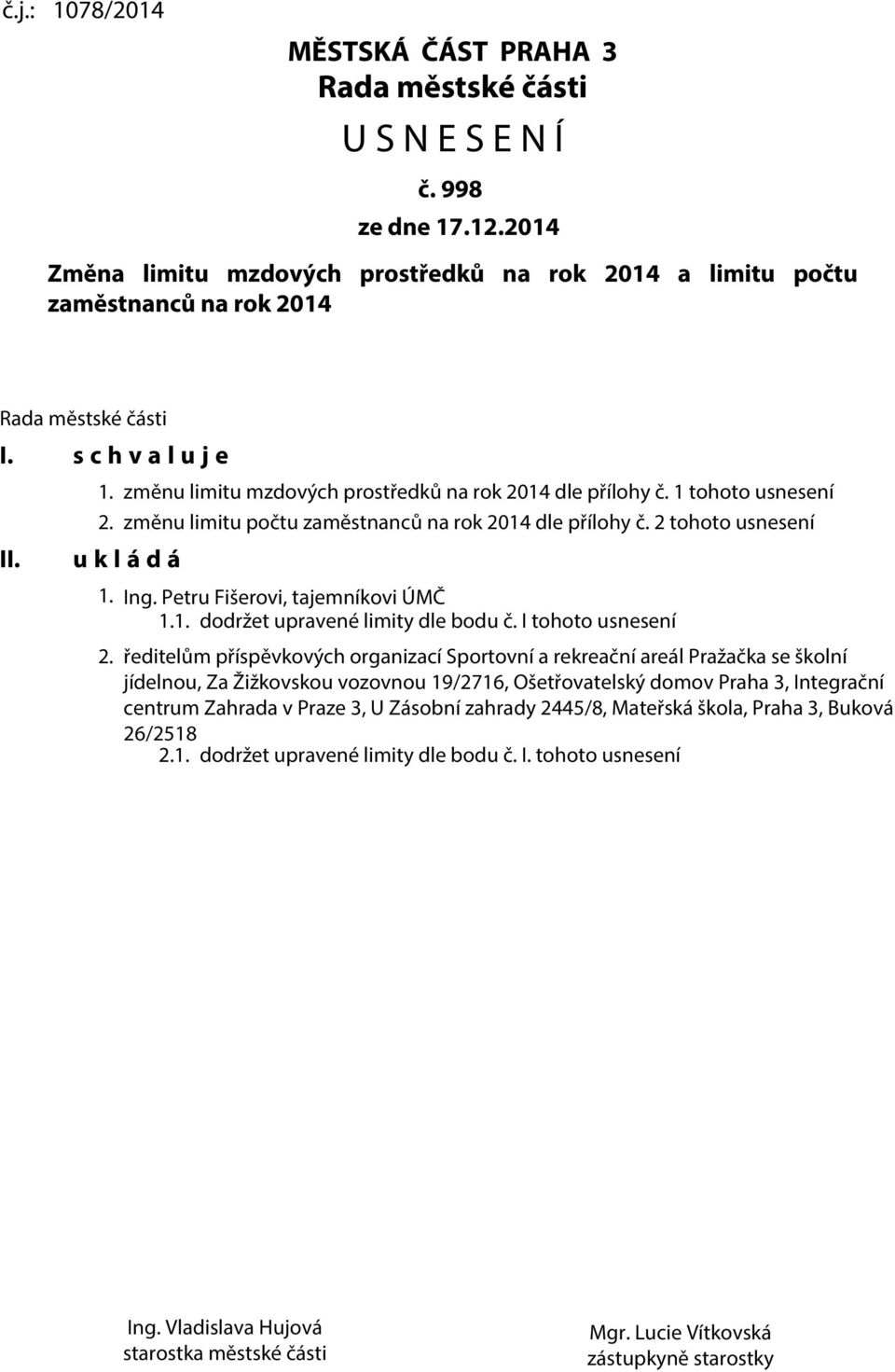 1 tohoto usnesení 2. změnu limitu počtu zaměstnanců na rok 2014 dle přílohy č. 2 tohoto usnesení u k l á d á 1. Ing. Petru Fišerovi, tajemníkovi ÚMČ 1.1. dodržet upravené limity dle bodu č.