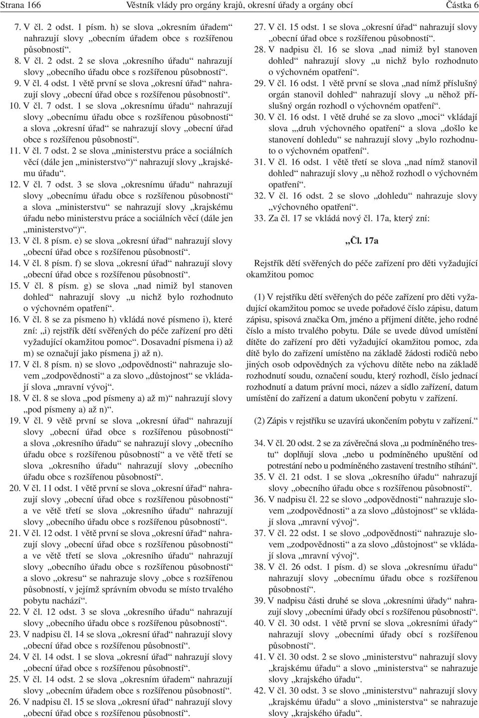 1 větě první se slova okresní úřad nahrazují slovy obecní úřad obce s rozšířenou působností. 10. V čl. 7 odst.