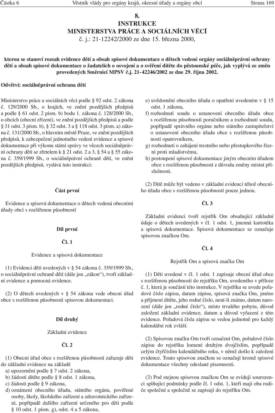 dítěte do pěstounské péče, jak vyplývá ze změn provedených Směrnicí MPSV č.j. 21-42246/2002 ze dne 29. října 2002.