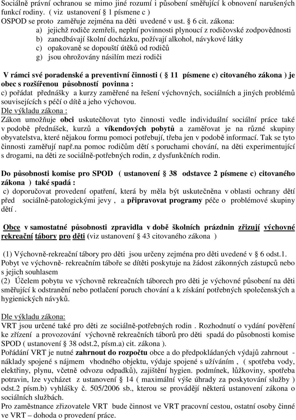 jsou ohrožovány násilím mezi rodiči V rámci své poradenské a preventivní činnosti ( 11 písmene c) citovaného zákona ) je obec s rozšířenou působností povinna : c) pořádat přednášky a kurzy zaměřené