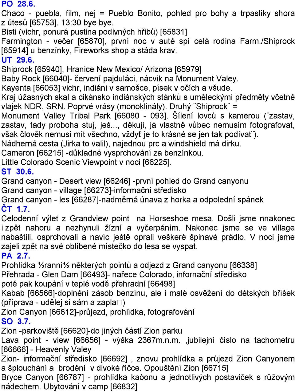 Kayenta [66053] vichr, indiáni v samošce, písek v očích a všude. Kraj úžasných skal a cikánsko indiánských stánků s uměleckými předměty včetně vlajek NDR, SRN. Poprvé vrásy (monoklinály).