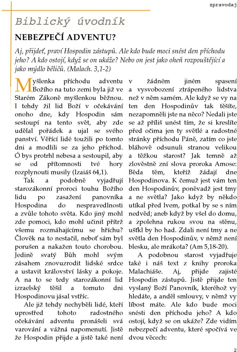 Ó bys protrhl nebesa a sestoupil, aby se od přítomnosti tvé hory rozplynouti musily (Izaiáš 64,1).