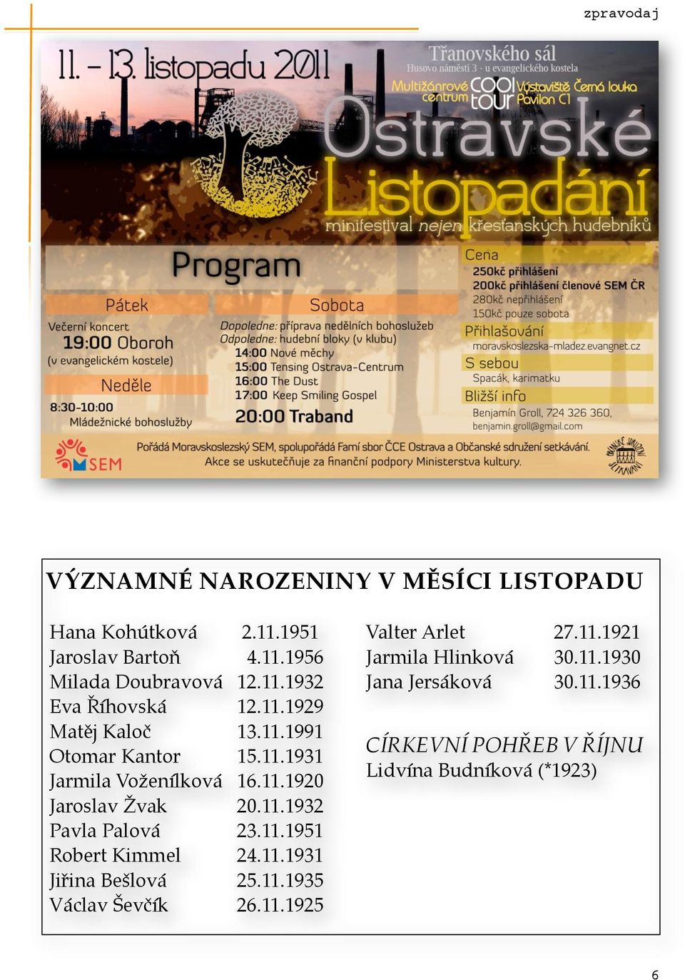 . 23.11.1951 Robert Kimmel. 24.11.1931 Jiřina Bešlová.. 25.11.1935 Václav Ševčík.. 26.11.1925 Valter Arlet.. 27.11.1921 Jarmila Hlinková.