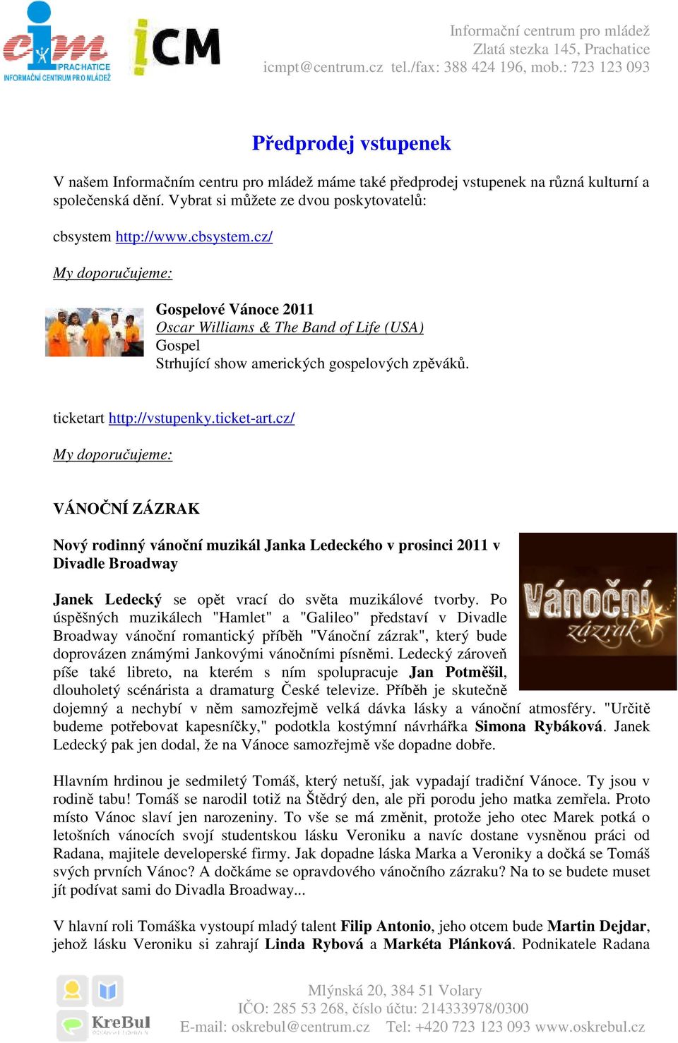 cz/ My doporučujeme: VÁNOČNÍ ZÁZRAK Nový rodinný vánoční muzikál Janka Ledeckého v prosinci 2011 v Divadle Broadway Janek Ledecký se opět vrací do světa muzikálové tvorby.