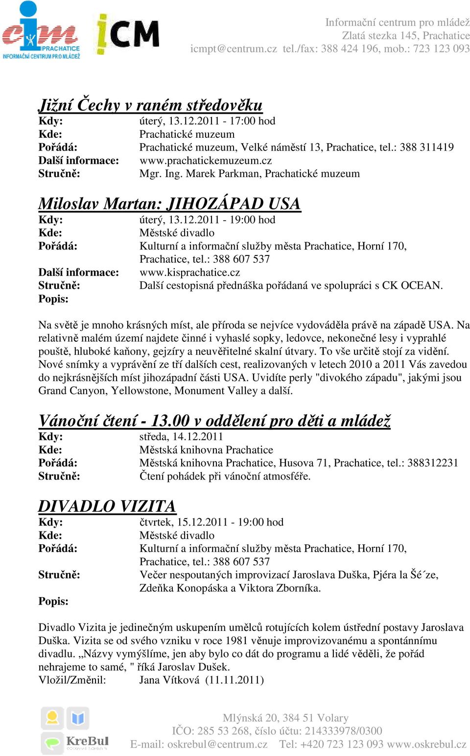 2011-19:00 hod Městské divadlo Pořádá: Kulturní a informační služby města Prachatice, Horní 170, Prachatice, tel.: 388 607 537 Další informace: www.kisprachatice.