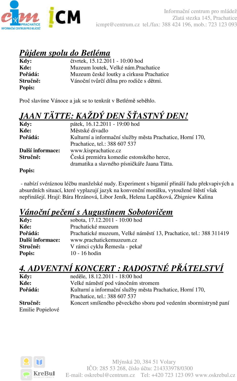 2011-19:00 hod Městské divadlo Pořádá: Kulturní a informační služby města Prachatice, Horní 170, Prachatice, tel.: 388 607 537 Další informace: www.kisprachatice.