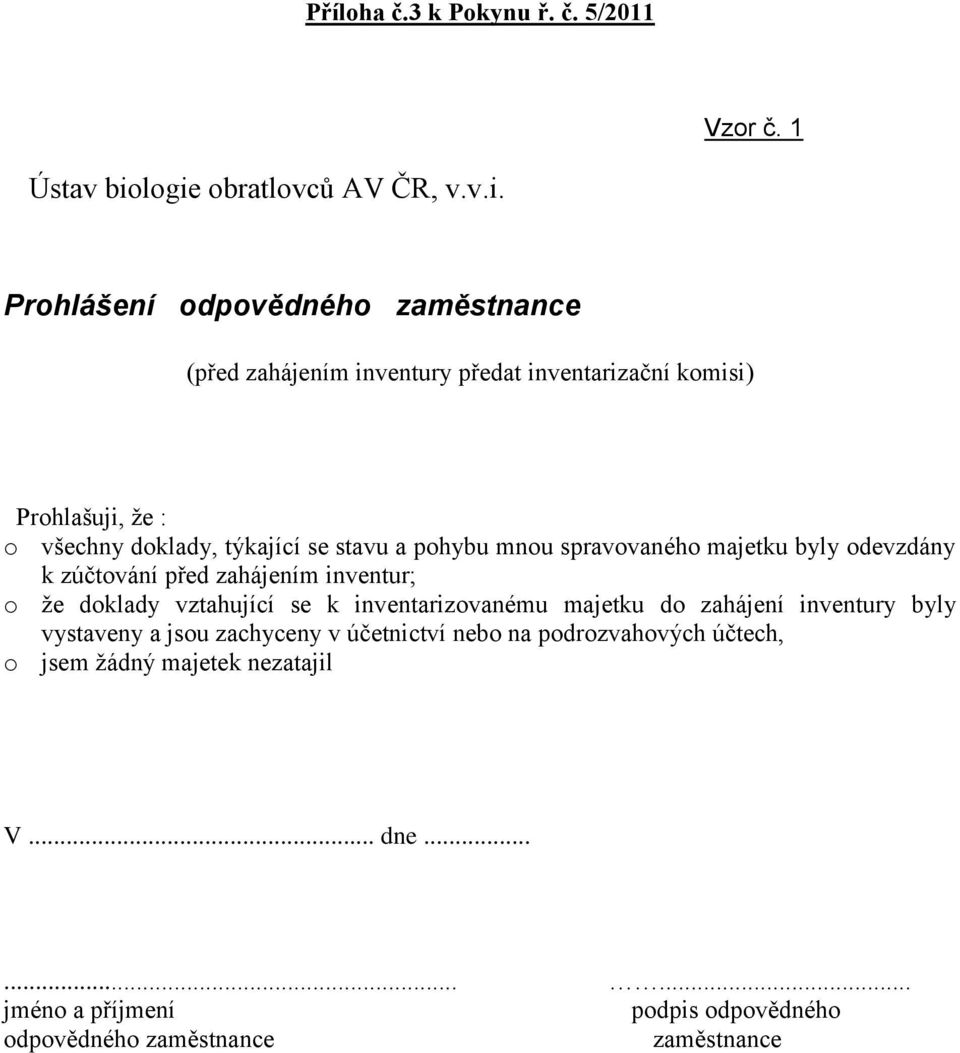 všechny doklady, týkající se stavu a pohybu mnou spravovaného majetku byly odevzdány k zúčtování před zahájením inventur; o že doklady vztahující