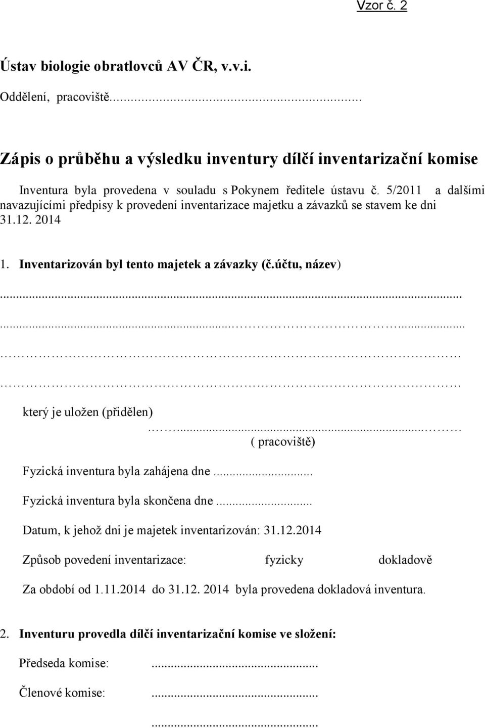 5/2011 a dalšími navazujícími předpisy k provedení inventarizace majetku a závazků se stavem ke dni 31.12. 2014 1. Inventarizován byl tento majetek a závazky (č.účtu, název).