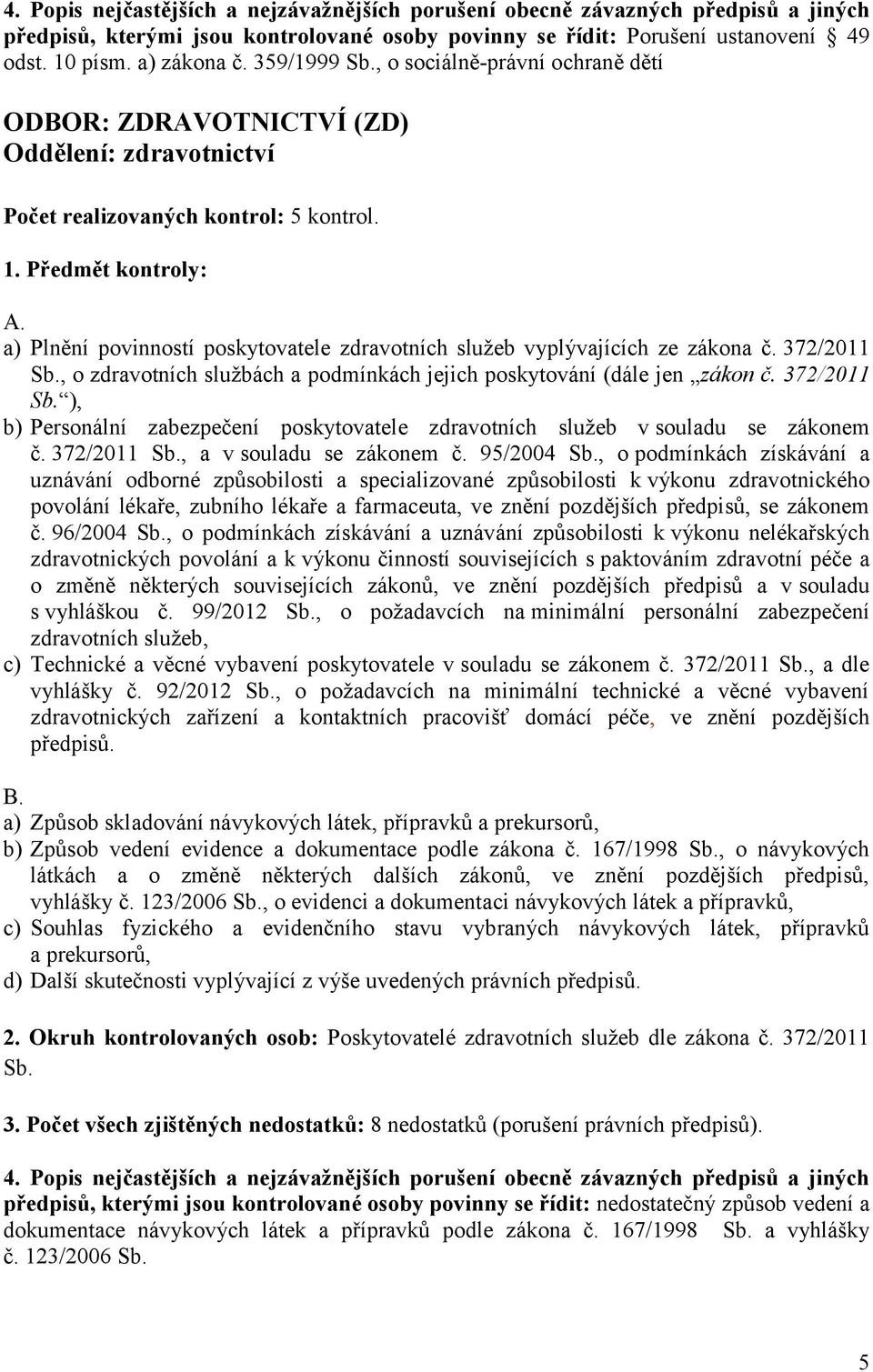 a) Plnění povinností poskytovatele zdravotních služeb vyplývajících ze zákona č. 372/2011 Sb., o zdravotních službách a podmínkách jejich poskytování (dále jen zákon č. 372/2011 Sb. ), b) Personální zabezpečení poskytovatele zdravotních služeb v souladu se zákonem č.