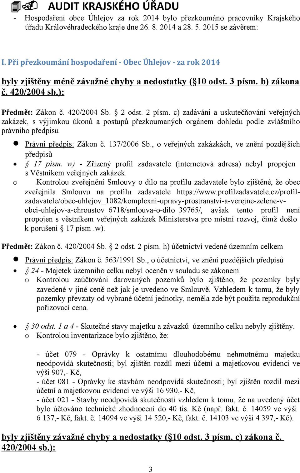 c) zadávání a uskutečňování veřejných zakázek, s výjimkou úkonů a postupů přezkoumaných orgánem dohledu podle zvláštního právního předpisu Právní předpis: Zákon č. 137/2006 Sb.