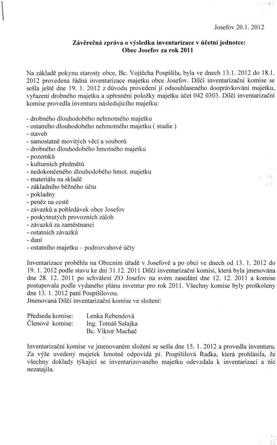 Dílčí inventarizační komise provedla inventuru následujícího majetku: - drobného dlouhodobého nehmotného majetku - ostatního dlouhodobého nehmotného majetku ( studie ) - staveb - samostatně movitých