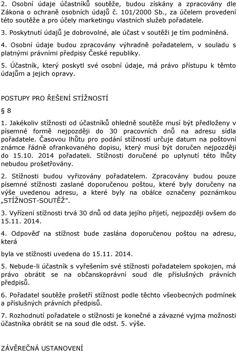 Účastník, který poskytl své osobní údaje, má právo přístupu k těmto údajům a jejich opravy. POSTUPY PRO ŘEŠENÍ STÍŽNOSTÍ 8 1.