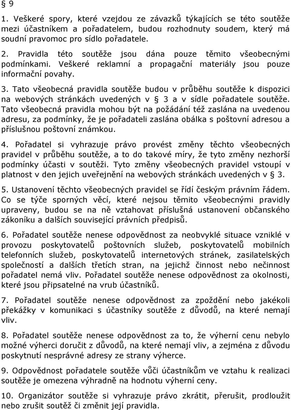 Tato všeobecná pravidla soutěže budou v průběhu soutěže k dispozici na webových stránkách uvedených v 3 a v sídle pořadatele soutěže.