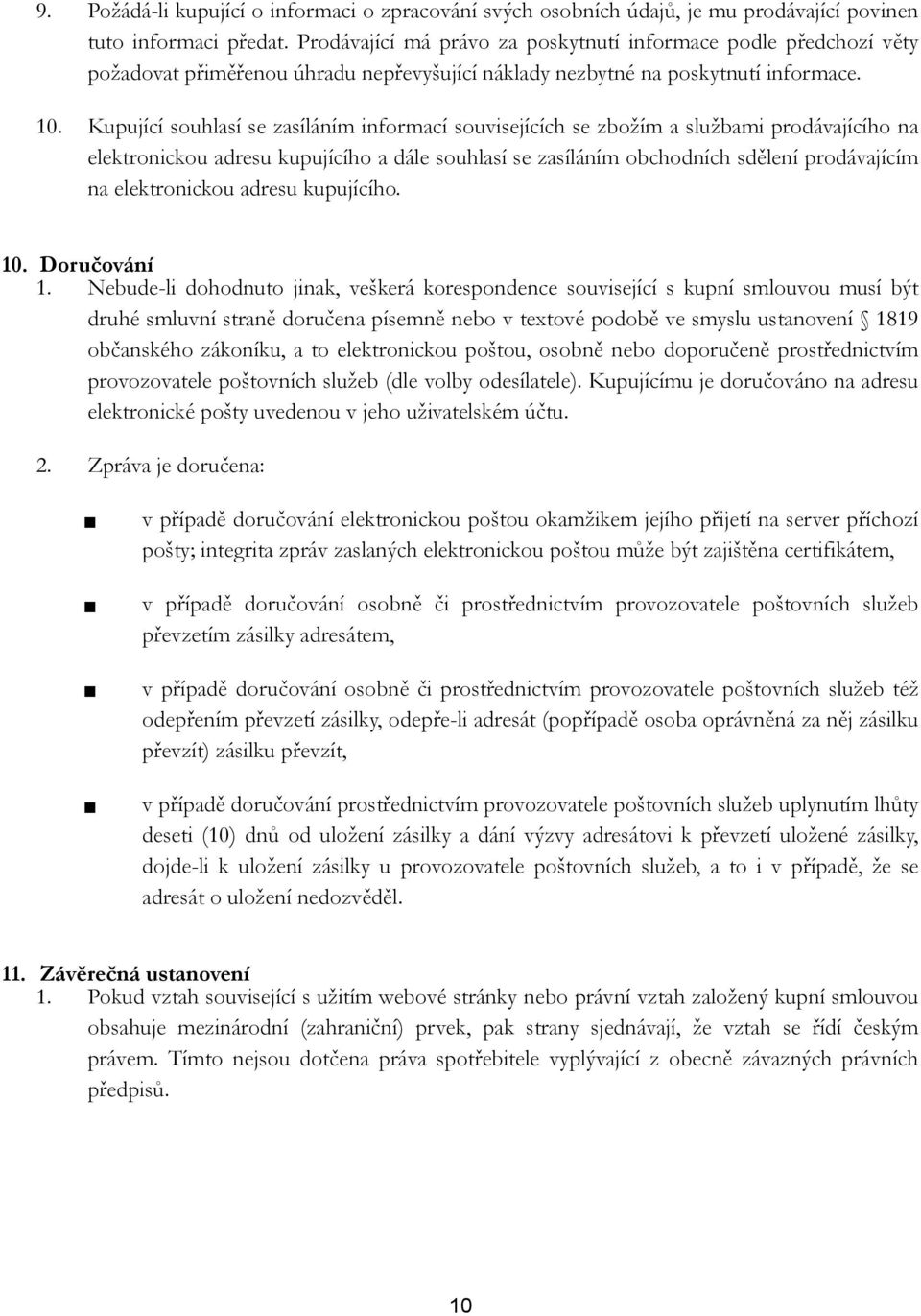 Kupující souhlasí se zasíláním informací souvisejících se zbožím a službami prodávajícího na elektronickou adresu kupujícího a dále souhlasí se zasíláním obchodních sdělení prodávajícím na